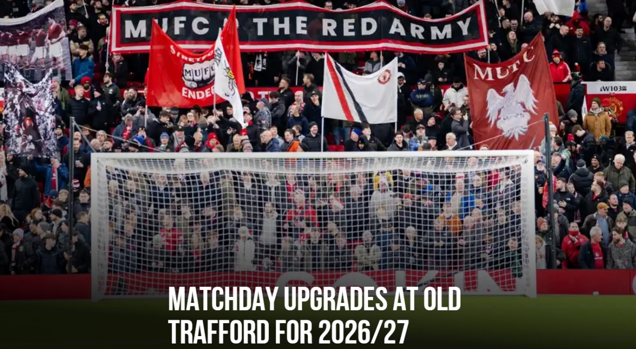 kaiyun app-曼联官方：升级了老特拉福德主场的基础设施 为球迷提供更优体验